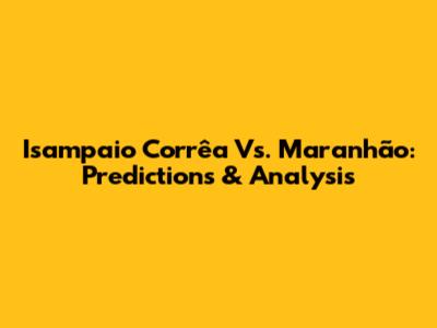 Isampaio Corrêa Vs. Maranhão: Predictions & Analysis