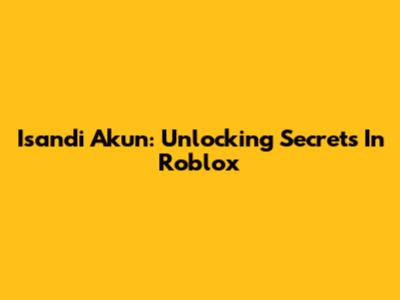 Isandi Akun: Unlocking Secrets In Roblox