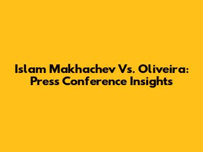 Islam Makhachev Vs. Oliveira: Press Conference Insights