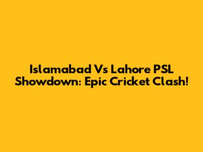 Islamabad Vs Lahore PSL Showdown: Epic Cricket Clash!