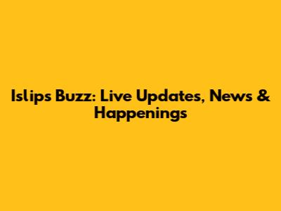 Islip's Buzz: Live Updates, News & Happenings