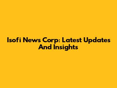 Isofi News Corp: Latest Updates And Insights
