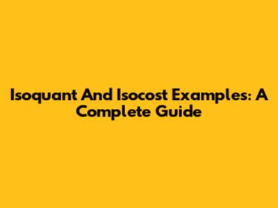 Isoquant And Isocost Examples: A Complete Guide
