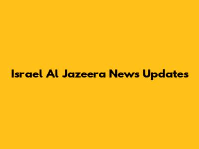 Israel Al Jazeera News Updates