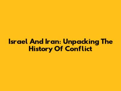 Israel And Iran: Unpacking The History Of Conflict