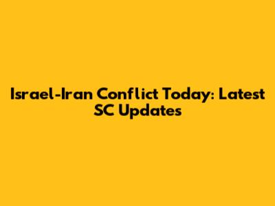 Israel-Iran Conflict Today: Latest SC Updates