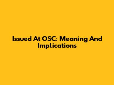 Issued At OSC: Meaning And Implications