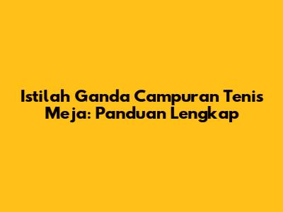 Istilah Ganda Campuran Tenis Meja: Panduan Lengkap