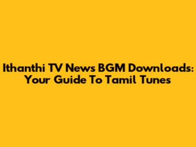 Ithanthi TV News BGM Downloads: Your Guide To Tamil Tunes