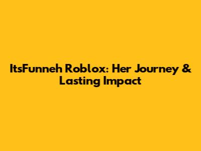 ItsFunneh Roblox: Her Journey & Lasting Impact
