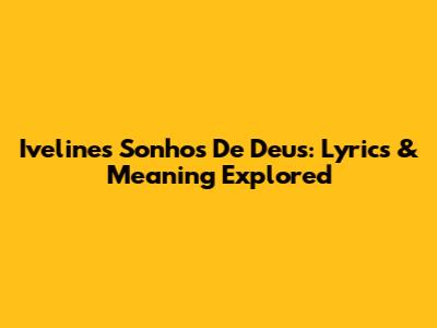 Iveline's "Sonhos De Deus": Lyrics & Meaning Explored