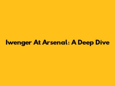 Iwenger At Arsenal: A Deep Dive