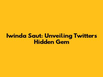 Iwinda Saut: Unveiling Twitter's Hidden Gem
