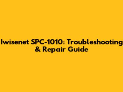 Iwisenet SPC-1010: Troubleshooting & Repair Guide
