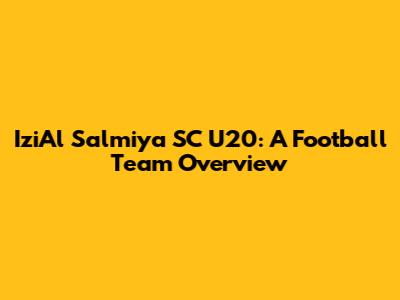 IziAl Salmiya SC U20: A Football Team Overview