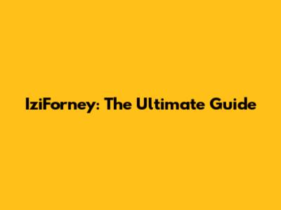 IziForney: The Ultimate Guide
