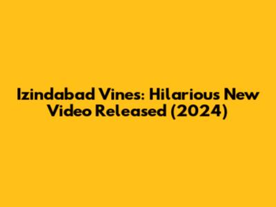 Izindabad Vines: Hilarious New Video Released (2024)