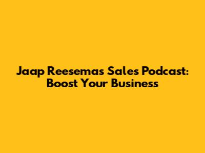 Jaap Reesema's Sales Podcast: Boost Your Business