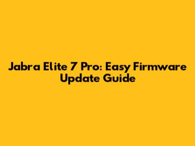 Jabra Elite 7 Pro: Easy Firmware Update Guide