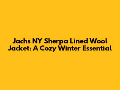 Jachs NY Sherpa Lined Wool Jacket: A Cozy Winter Essential