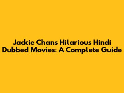 Jackie Chan's Hilarious Hindi Dubbed Movies: A Complete Guide