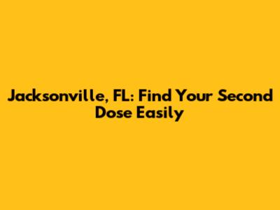Jacksonville, FL: Find Your Second Dose Easily