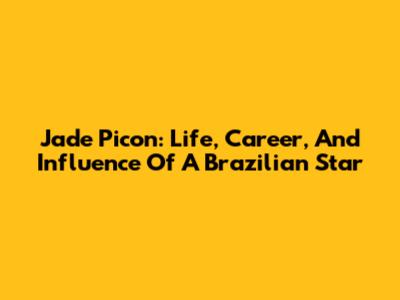 Jade Picon: Life, Career, And Influence Of A Brazilian Star