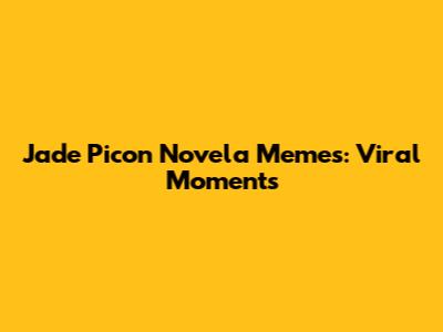 Jade Picon Novela Memes: Viral Moments