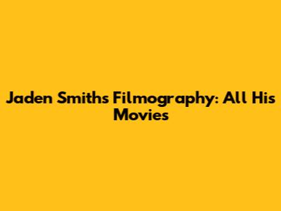 Jaden Smith's Filmography: All His Movies