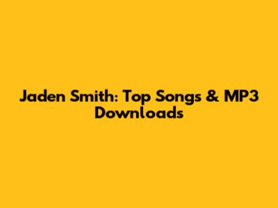 Jaden Smith: Top Songs & MP3 Downloads