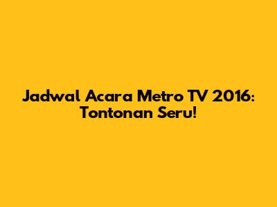Jadwal Acara Metro TV 2016: Tontonan Seru!