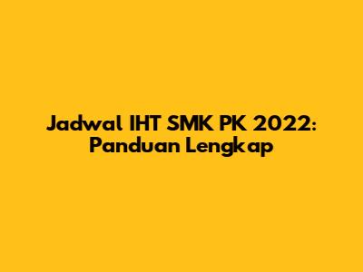 Jadwal IHT SMK PK 2022: Panduan Lengkap