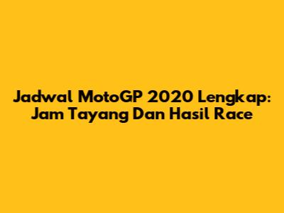 Jadwal MotoGP 2020 Lengkap: Jam Tayang Dan Hasil Race