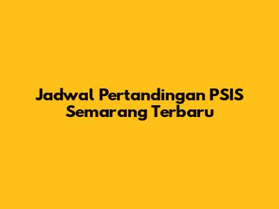 Jadwal Pertandingan PSIS Semarang Terbaru