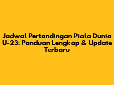 Jadwal Pertandingan Piala Dunia U-23: Panduan Lengkap & Update Terbaru