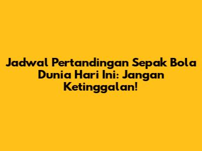 Jadwal Pertandingan Sepak Bola Dunia Hari Ini: Jangan Ketinggalan!