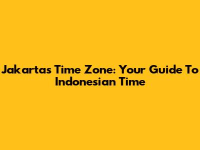 Jakarta's Time Zone: Your Guide To Indonesian Time
