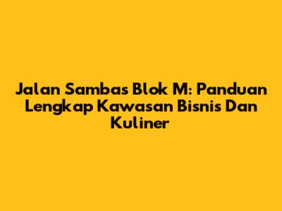 Jalan Sambas Blok M: Panduan Lengkap Kawasan Bisnis Dan Kuliner