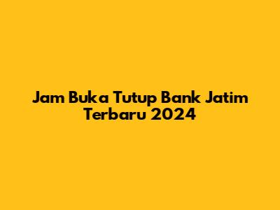 Jam Buka Tutup Bank Jatim Terbaru 2024