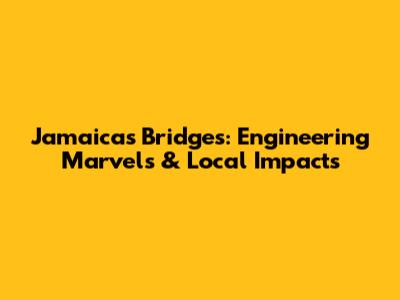 Jamaica's Bridges: Engineering Marvels & Local Impacts