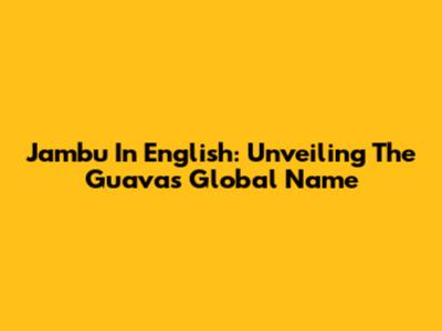 Jambu In English: Unveiling The Guava's Global Name