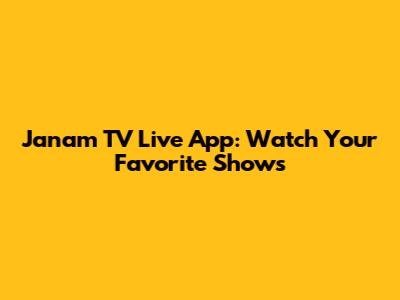 Janam TV Live App: Watch Your Favorite Shows