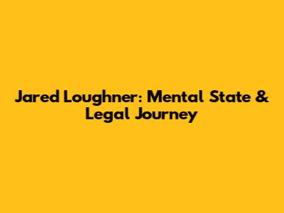 Jared Loughner: Mental State & Legal Journey