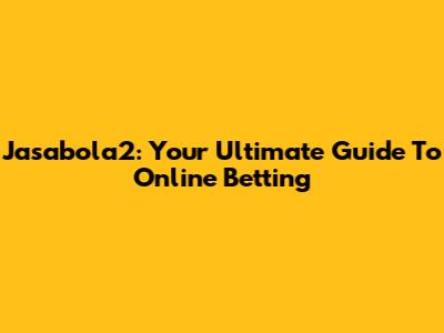 Jasabola2: Your Ultimate Guide To Online Betting
