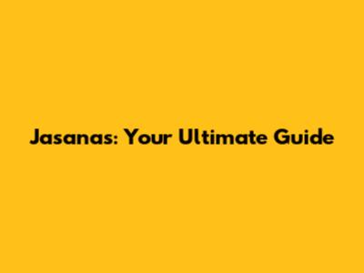 Jasanas: Your Ultimate Guide