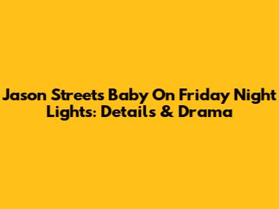 Jason Street's Baby On Friday Night Lights: Details & Drama