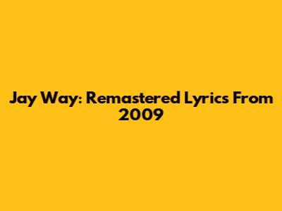 Jay Way: Remastered Lyrics From 2009