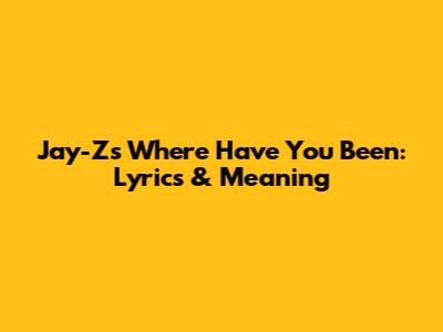 Jay-Z's 'Where Have You Been': Lyrics & Meaning
