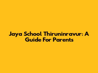 Jaya School Thiruninravur: A Guide For Parents