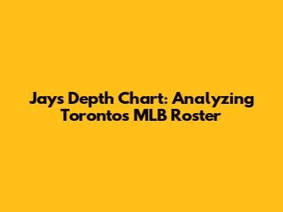 Jays Depth Chart: Analyzing Toronto's MLB Roster